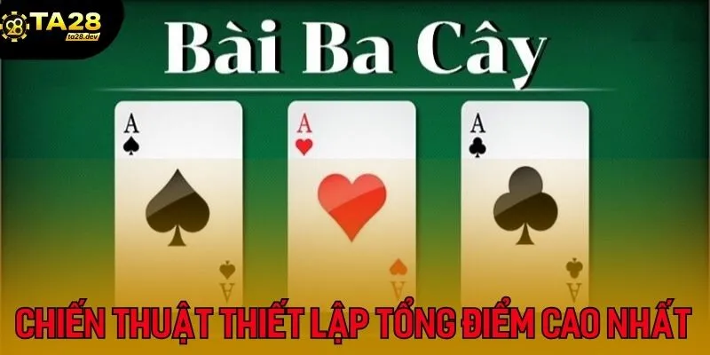 Bí Kíp Chơi Ba Cây Luôn Thắng Ta28 Cược Gà, Xem Chương 3 Người chơi cần áp dụng chiến thuật hợp lý để thiết lập tổng điểm cao nhất