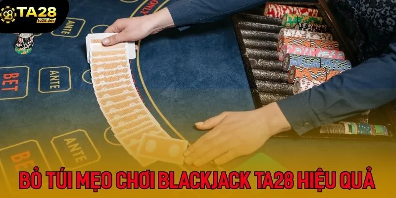 Chơi Blackjack Ta28: Nắm Rõ 3 Mẹo Để Tự Tin Kéo Bài 4 Bỏ túi ngay mẹo chơi Blackjack Ta28 siêu hiệu quả