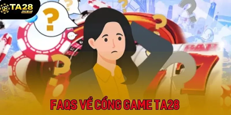 FAQs liên quan đến tạo tài khoản game tại Ta28