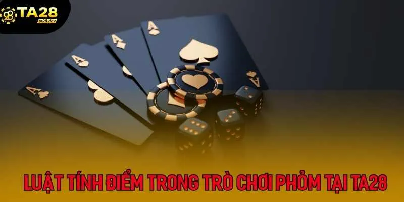 Luật tính điểm trong trò chơi Phỏm tại TA28