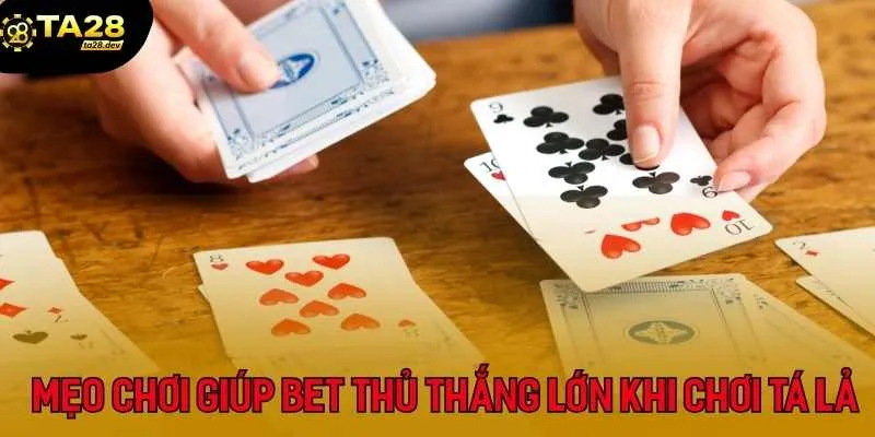 Mẹo chơi giúp bet thủ thắng lớn khi chơi Tá Lả
