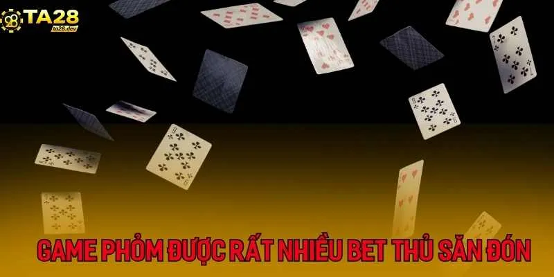 Tựa game Phỏm được rất nhiều bet thủ săn đón