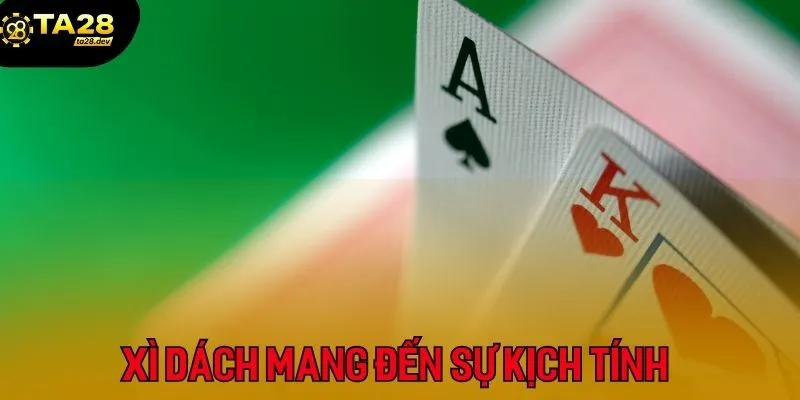 Xì dách mang đến sự kịch tính trong mỗi ván bài