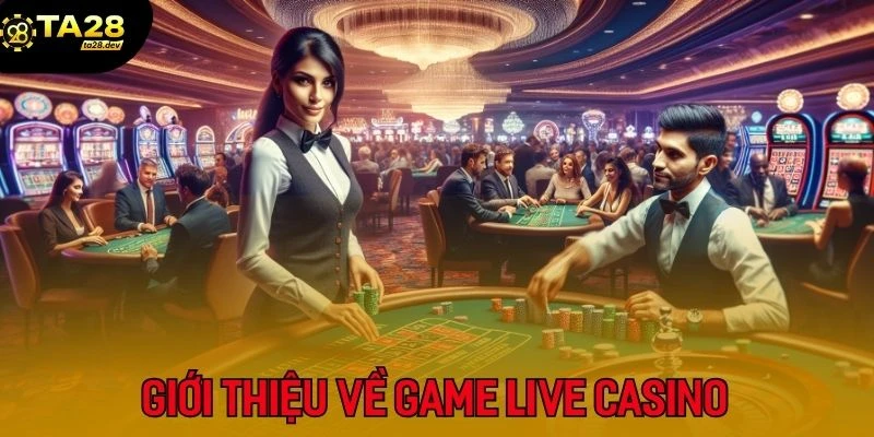 Game Live Casino hiện đang là địa điểm cá cược được hội viên Ta28 ưa chuộng