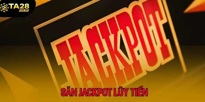 Săn Jackpot Lũy Tiến