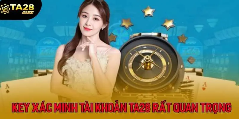 Xác minh tài khoản Ta28 2 Key xác minh tài khoản TA28 rất quan trọng