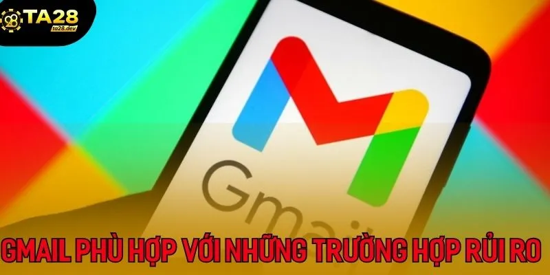 Liên Hệ TA28 3 Gmail phù hợp với những trường hợp rủi ro quan trọng