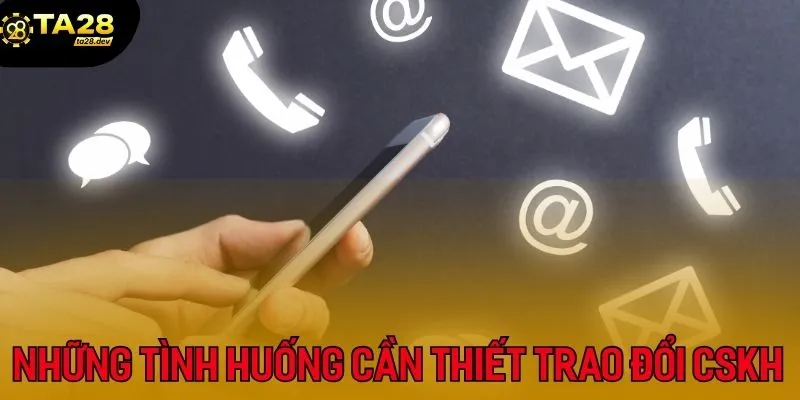 Liên Hệ TA28 1 Những tình huống cần thiết liên hệ với CSKH