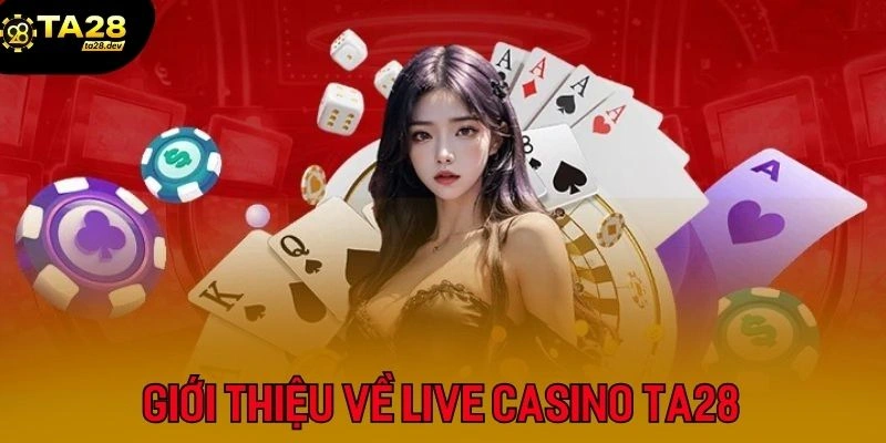 Tổng quan về chuyên mục Live Casino Ta28