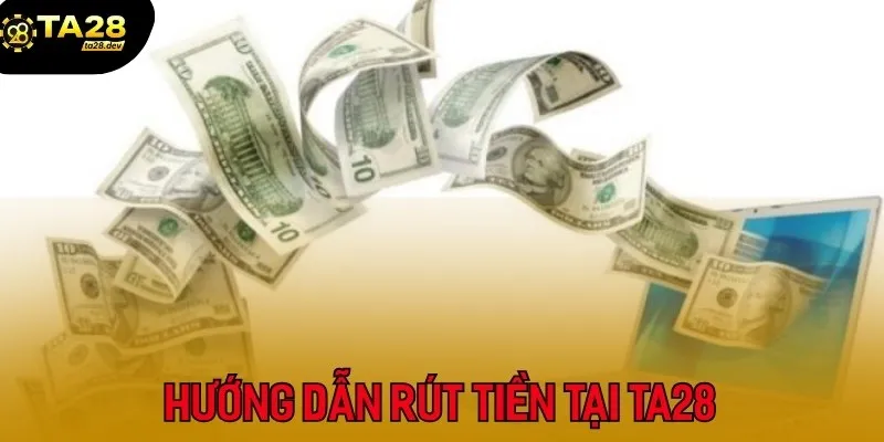 Rút Tiền Ta28 1 Chỉ dẫn các bước rút tiền Ta28