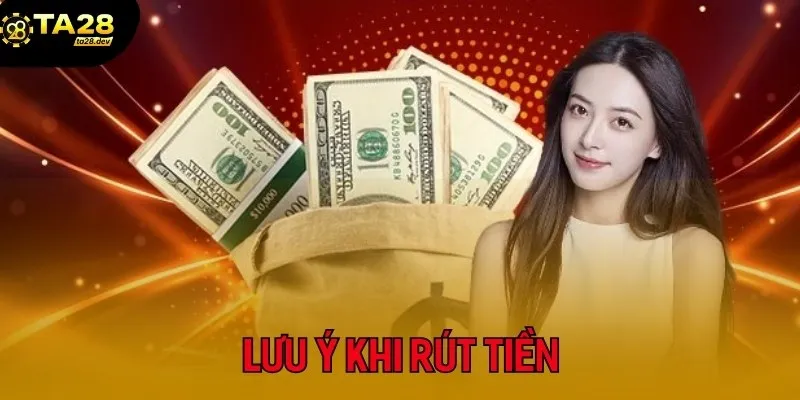 Rút Tiền Ta28 3 Các lưu ý khi giao dịch đầu ra tại nền tảng Ta28