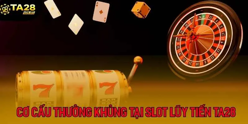 Cơ cấu giải thưởng khủng chỉ có tại slot lũy tiến TA28