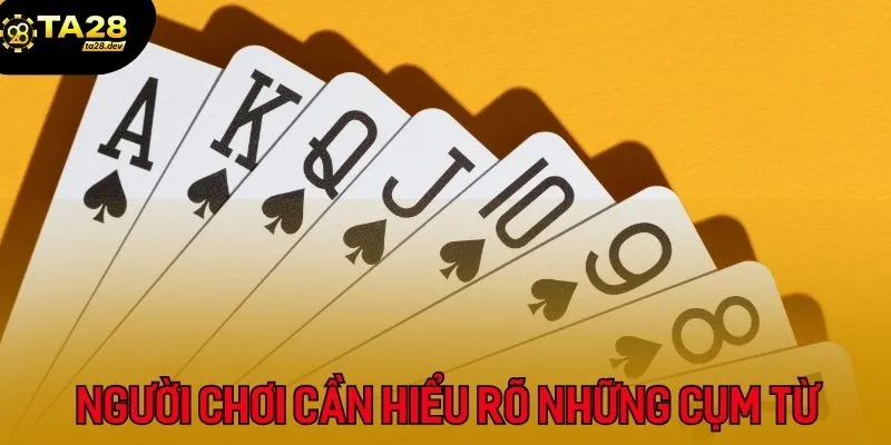 Người chơi cần hiểu rõ những cụm từ để tham gia chơi suôn sẻ